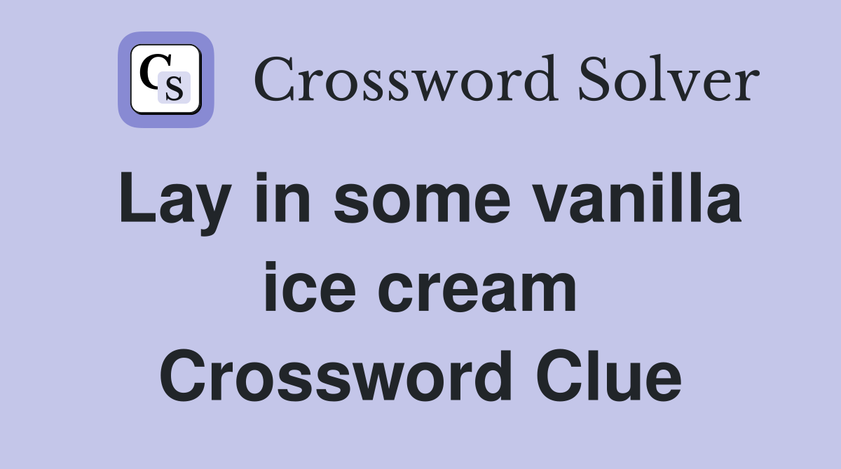 Lay in some vanilla ice cream Crossword Clue