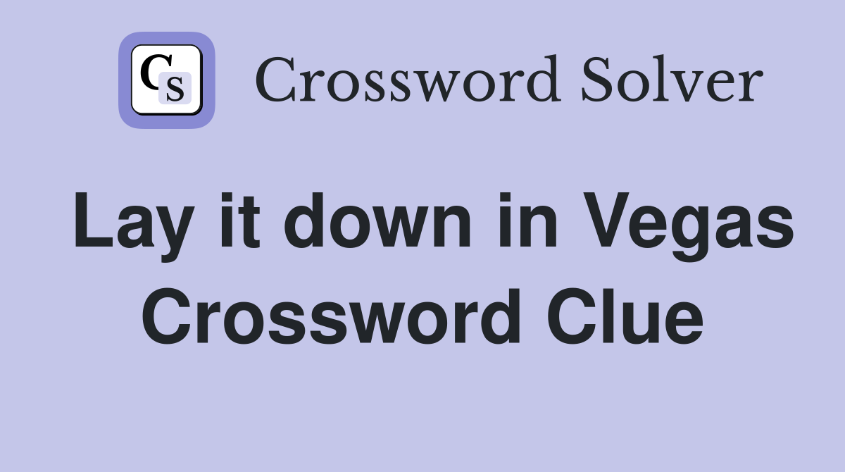 Lay it down in Vegas Crossword Clue