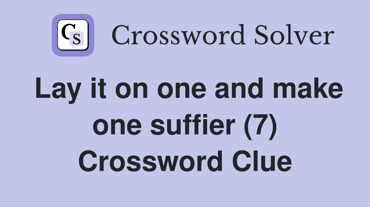 Lay it on one and make one suffier (7) Crossword Clue