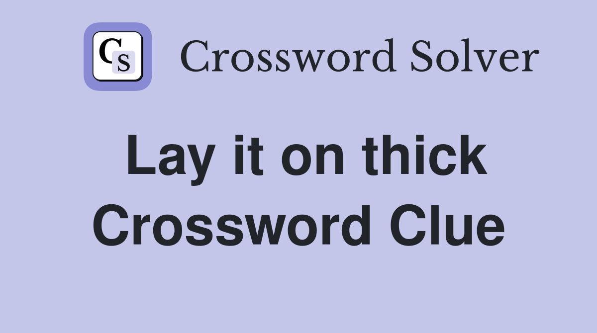 Lay it on thick Crossword Clue