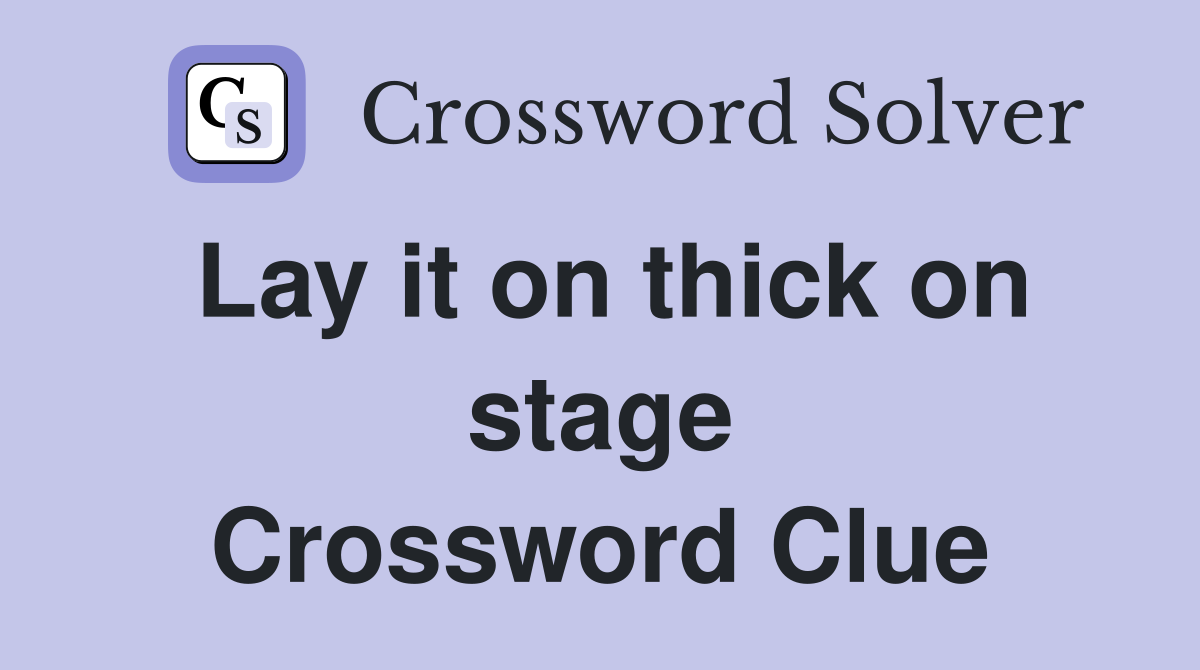 Lay it on thick on stage Crossword Clue