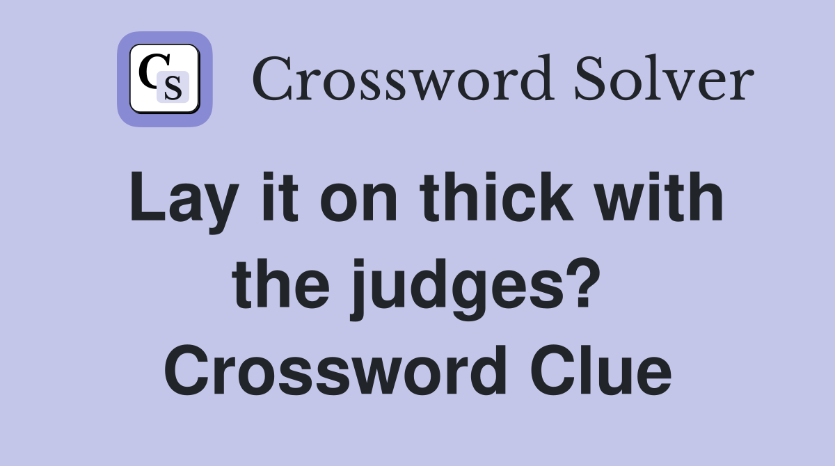 Lay it on thick with the judges? Crossword Clue