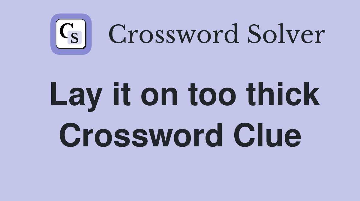 Lay it on too thick Crossword Clue
