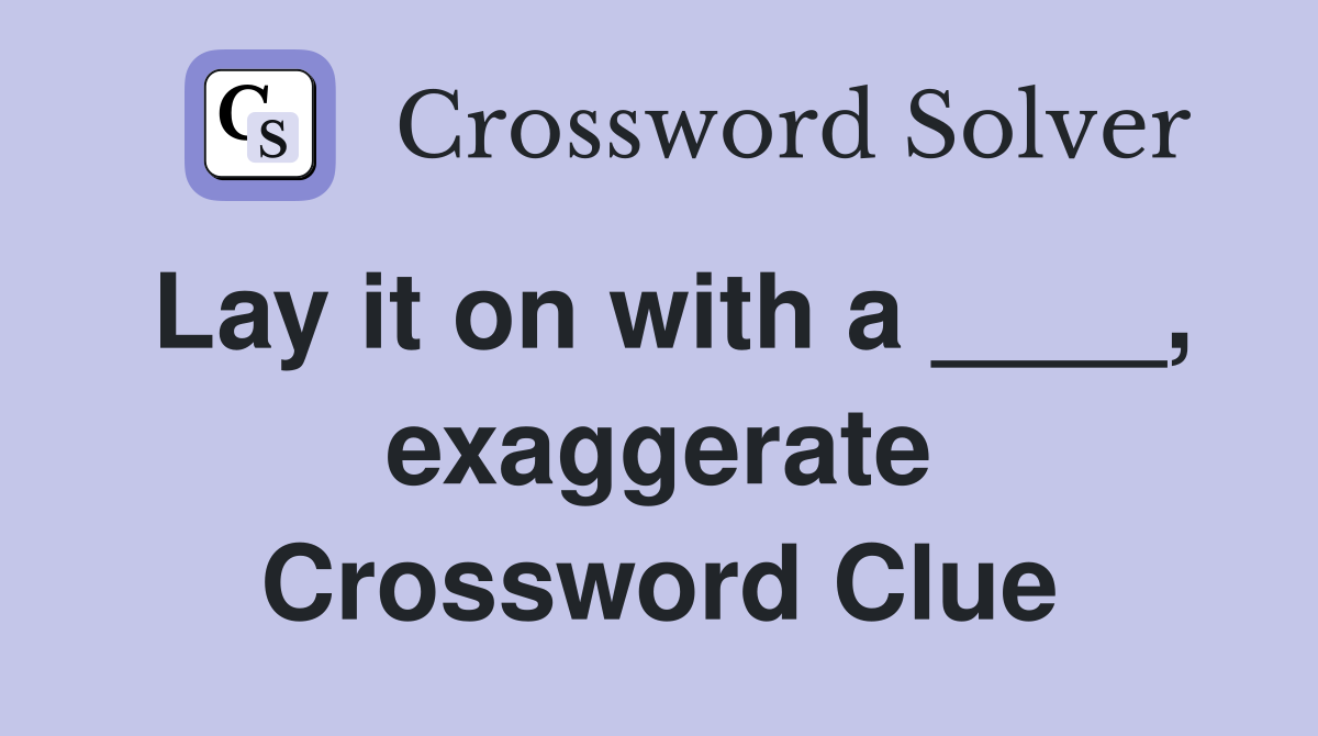 Lay it on with a ____, exaggerate Crossword Clue