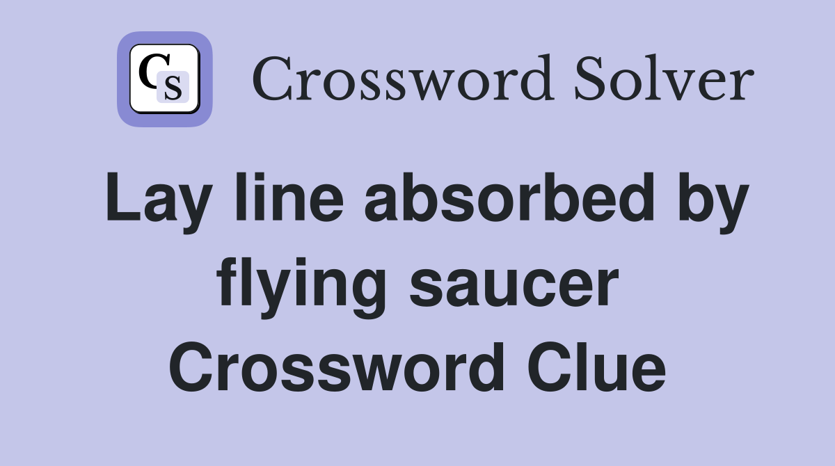 Lay line absorbed by flying saucer Crossword Clue