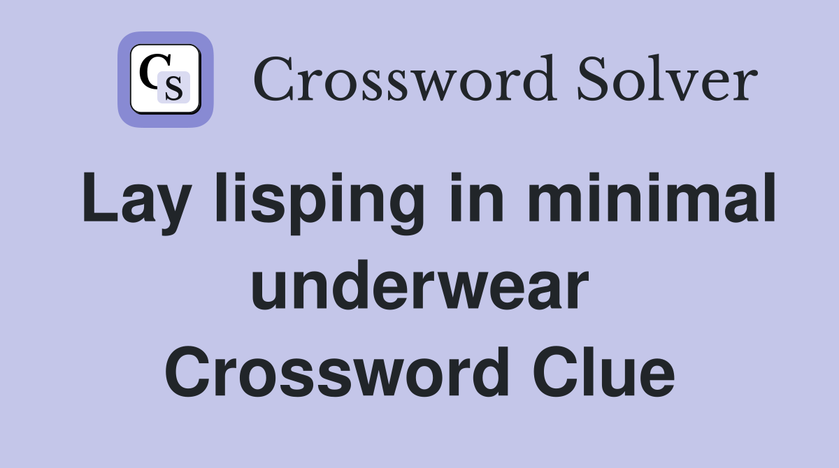 Lay lisping in minimal underwear Crossword Clue