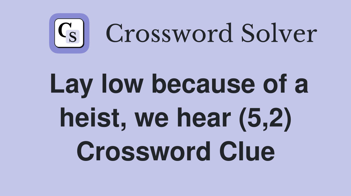 Lay low because of a heist, we hear (5,2) Crossword Clue