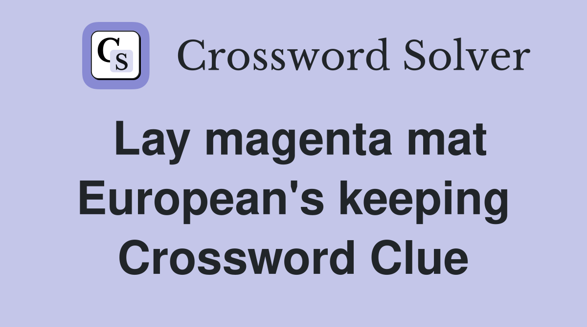 Lay magenta mat European's keeping Crossword Clue