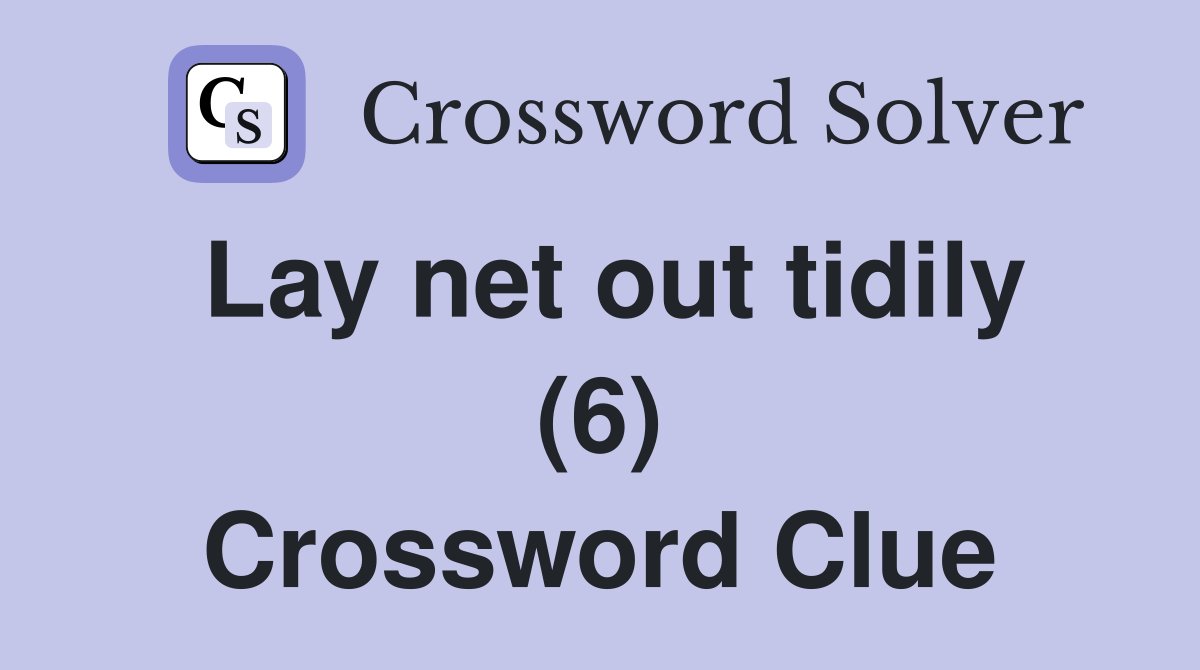 Lay net out tidily (6) Crossword Clue