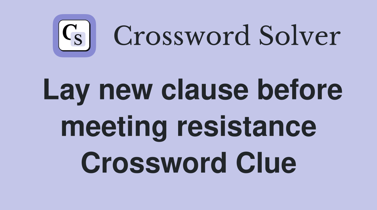 Lay new clause before meeting resistance Crossword Clue