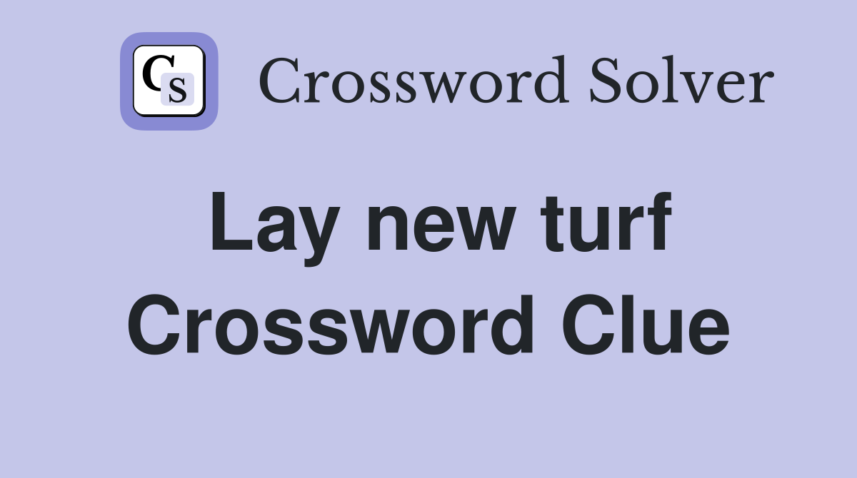 Lay new turf Crossword Clue