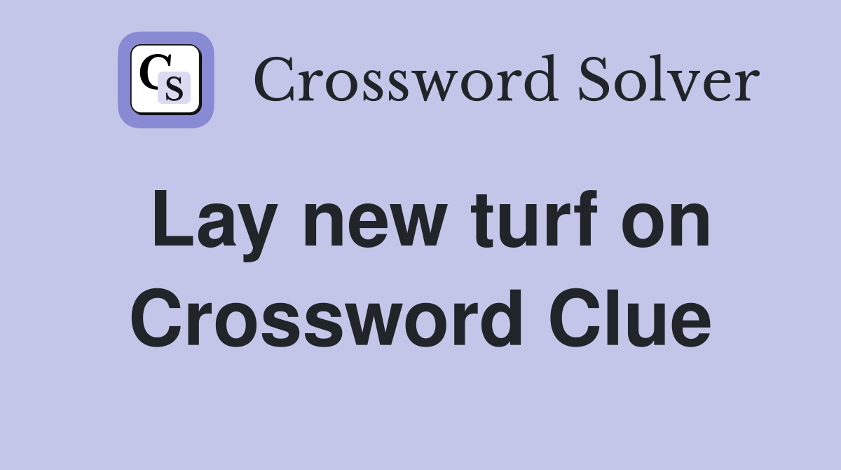 Lay new turf on Crossword Clue
