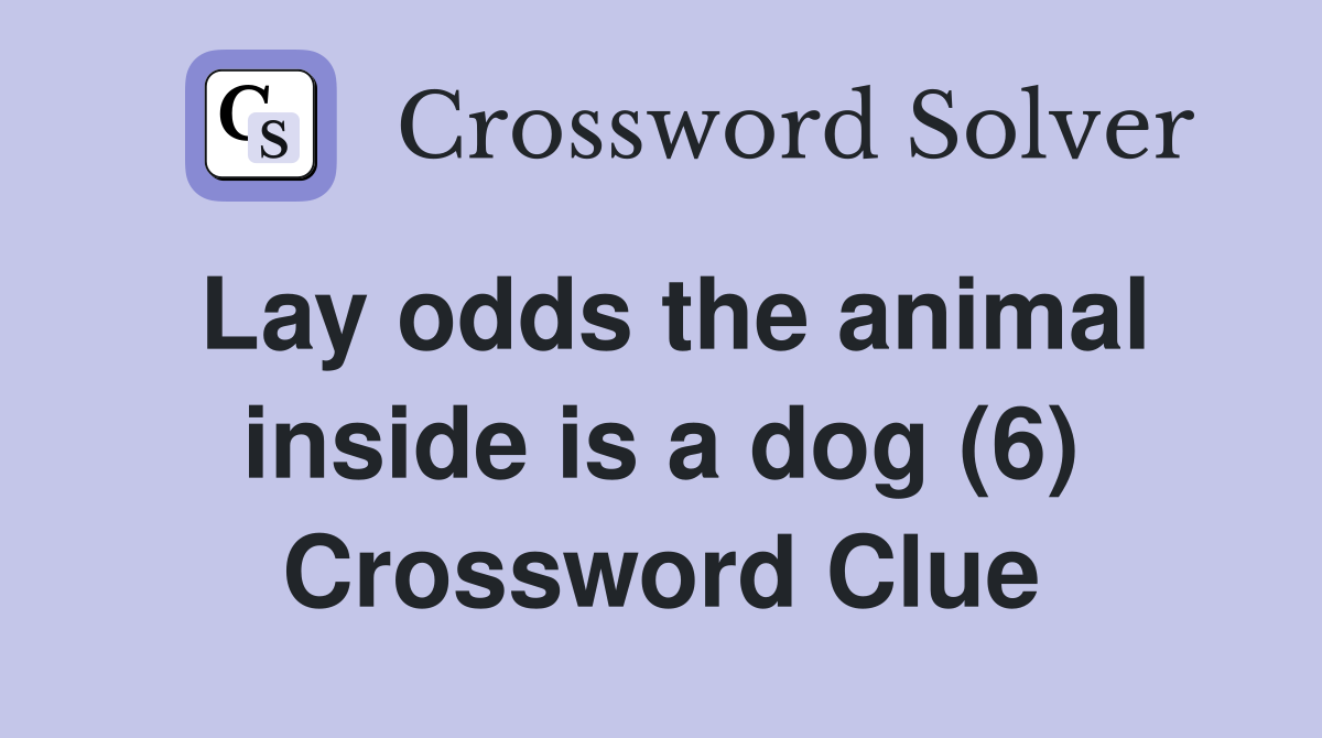 Lay odds the animal inside is a dog (6) Crossword Clue