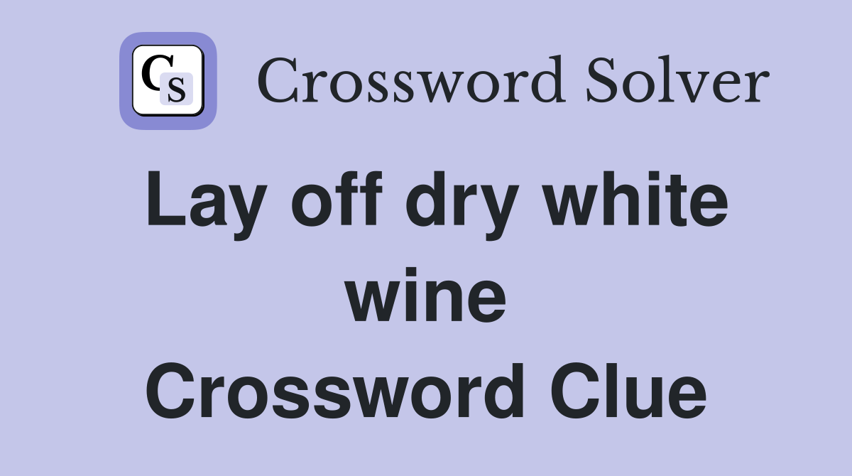 Lay off dry white wine Crossword Clue