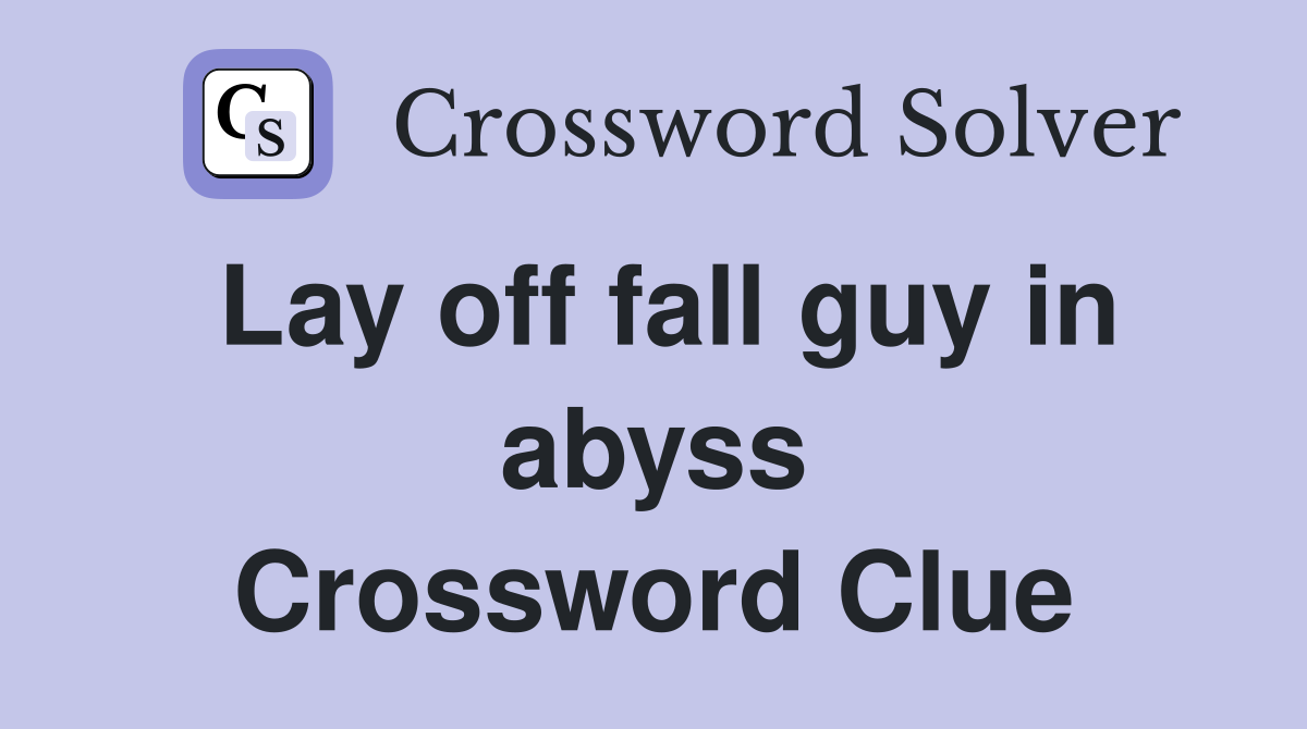 Lay off fall guy in abyss Crossword Clue