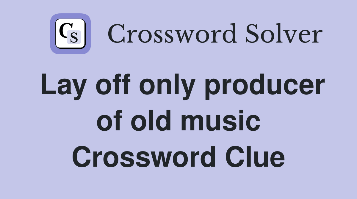 Lay off only producer of old music Crossword Clue