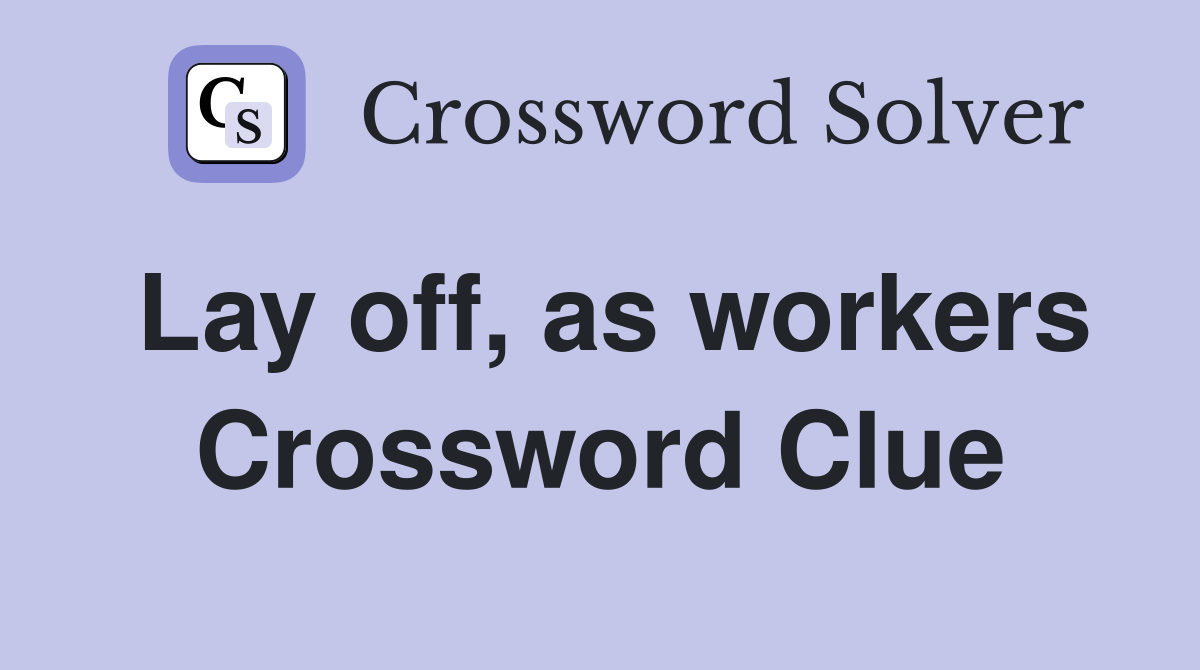 Lay off, as workers Crossword Clue
