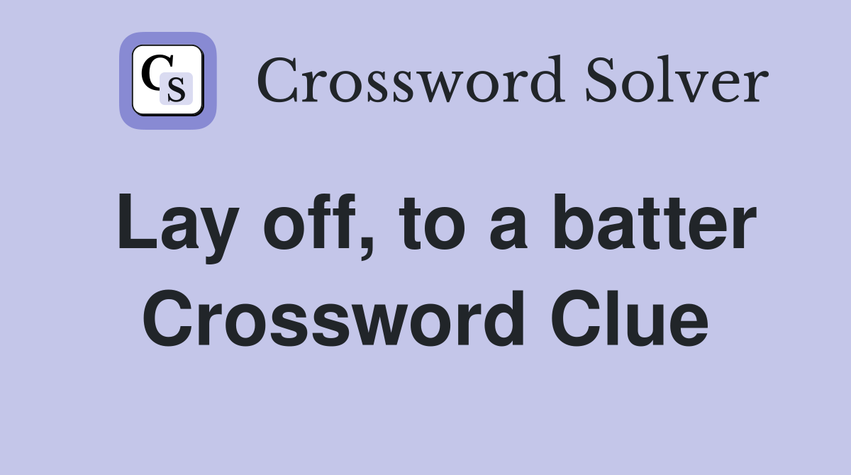 Lay off, to a batter Crossword Clue