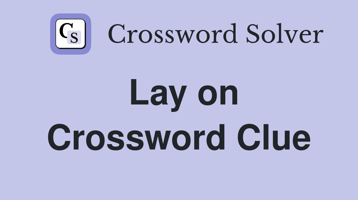 Lay on Crossword Clue