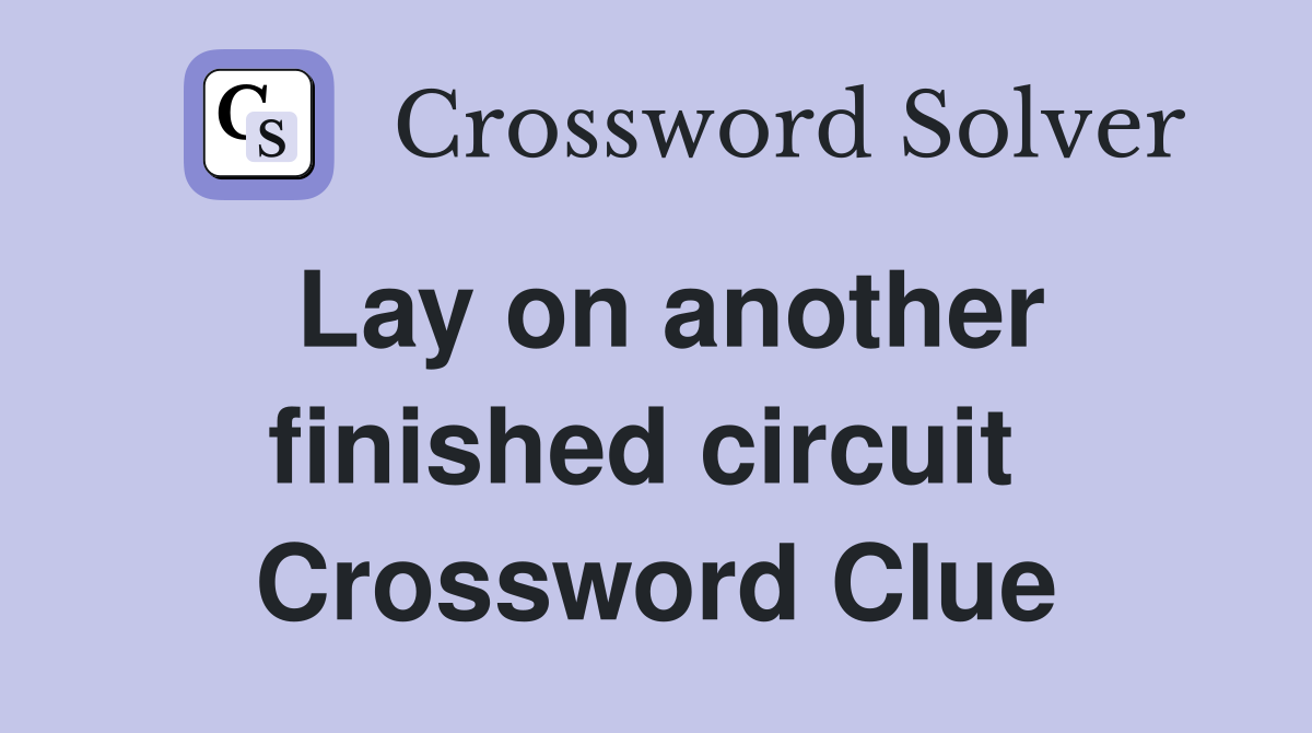 Lay on another finished circuit  Crossword Clue