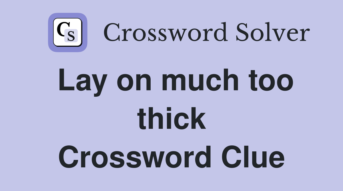 Lay on much too thick Crossword Clue
