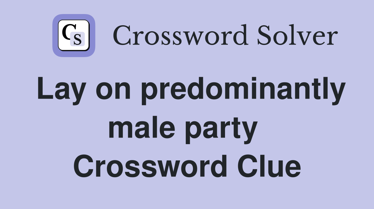 Lay on predominantly male party  Crossword Clue
