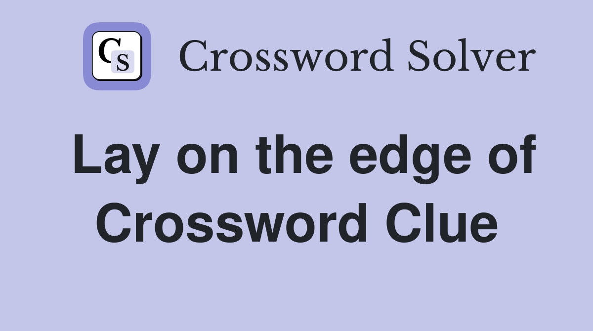 Lay on the edge of Crossword Clue
