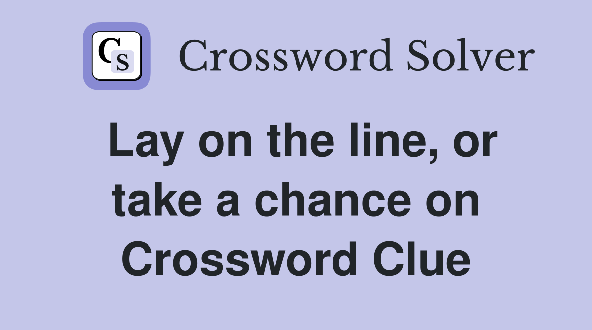 Lay on the line, or take a chance on Crossword Clue