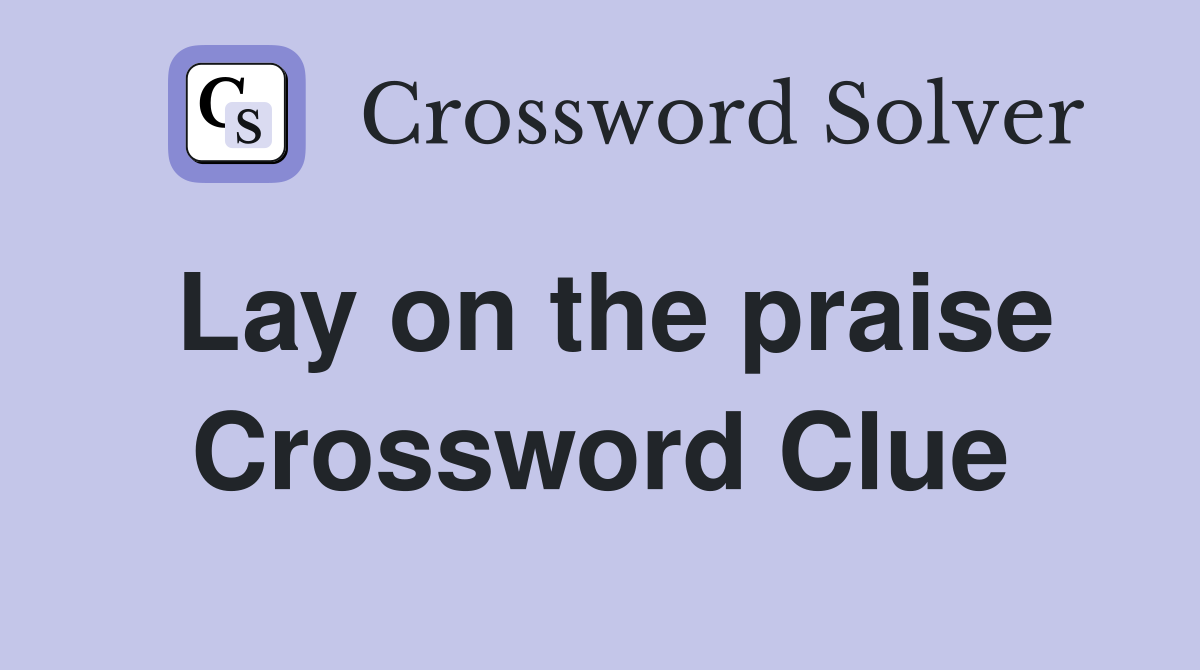 Lay on the praise Crossword Clue