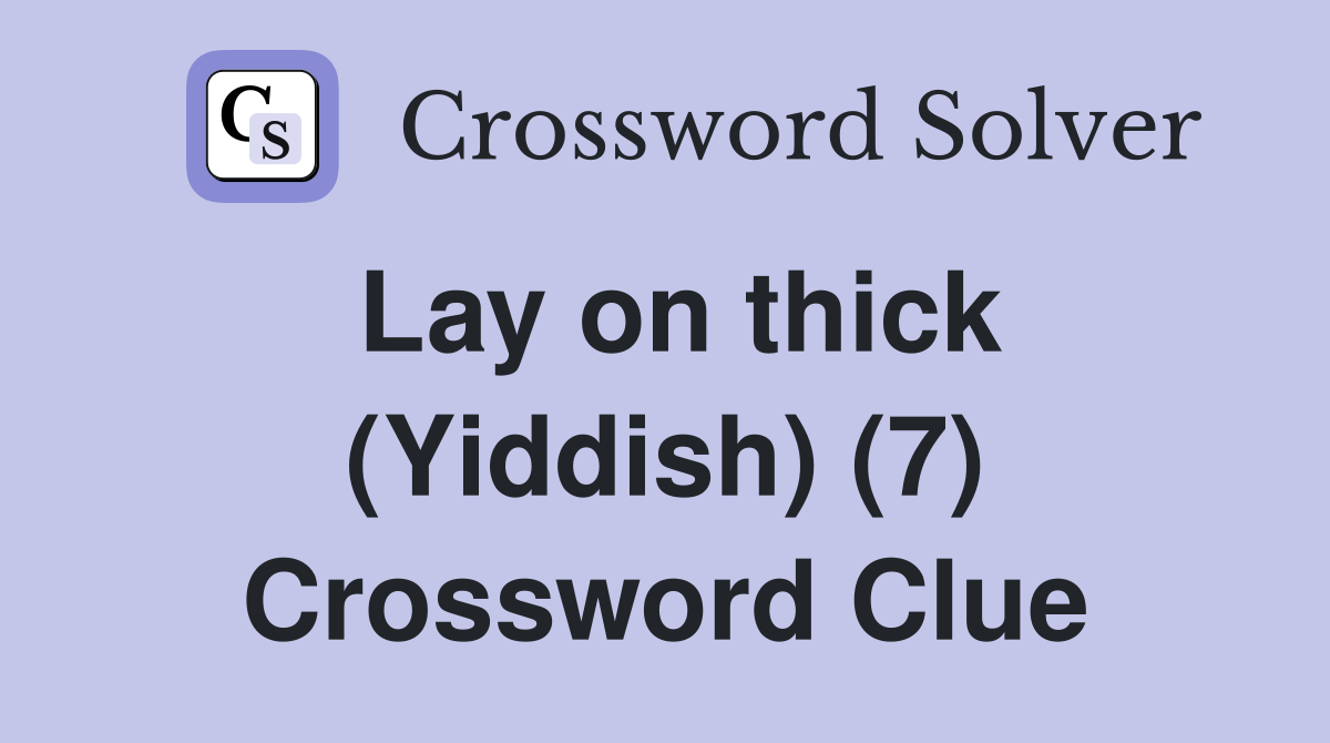 Lay on thick (Yiddish) (7) Crossword Clue