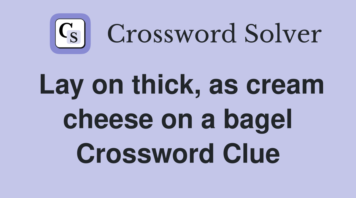 Lay on thick, as cream cheese on a bagel Crossword Clue