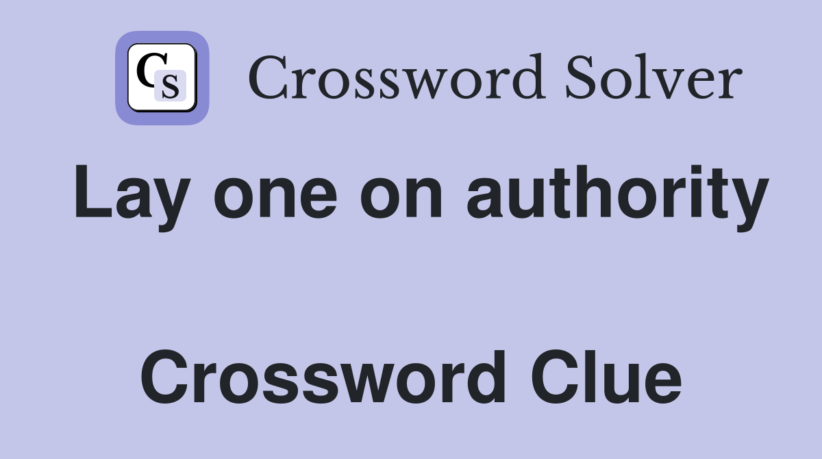 Lay one on authority  Crossword Clue