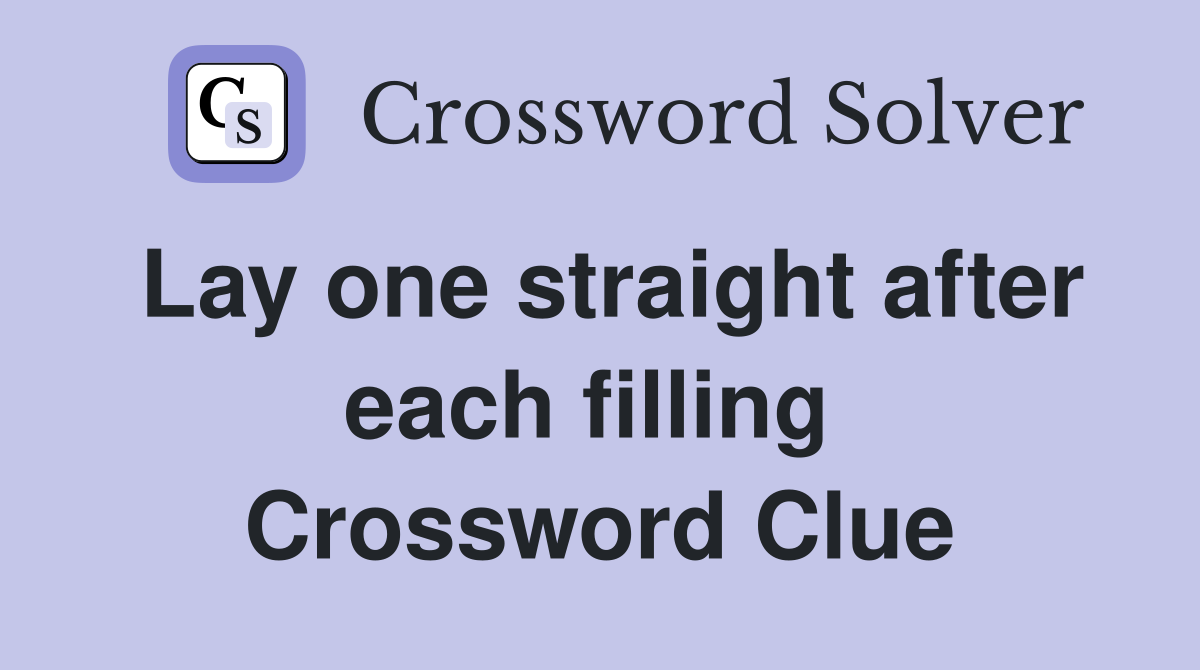 Lay one straight after each filling  Crossword Clue