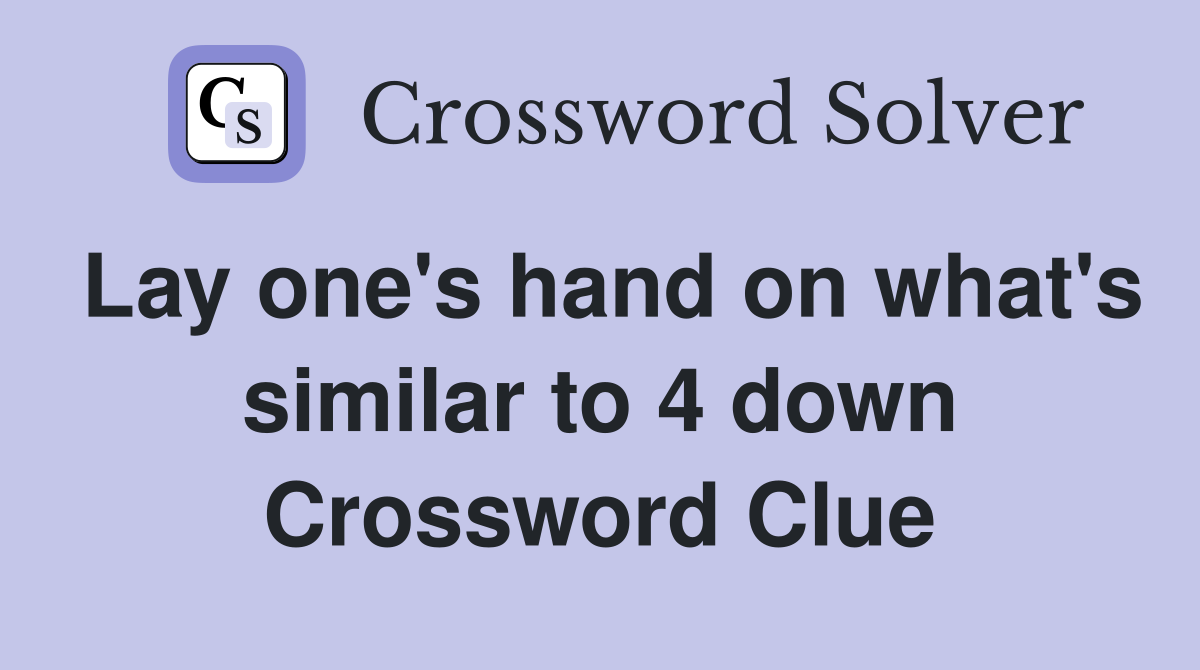 Lay one's hand on what's similar to 4 down Crossword Clue