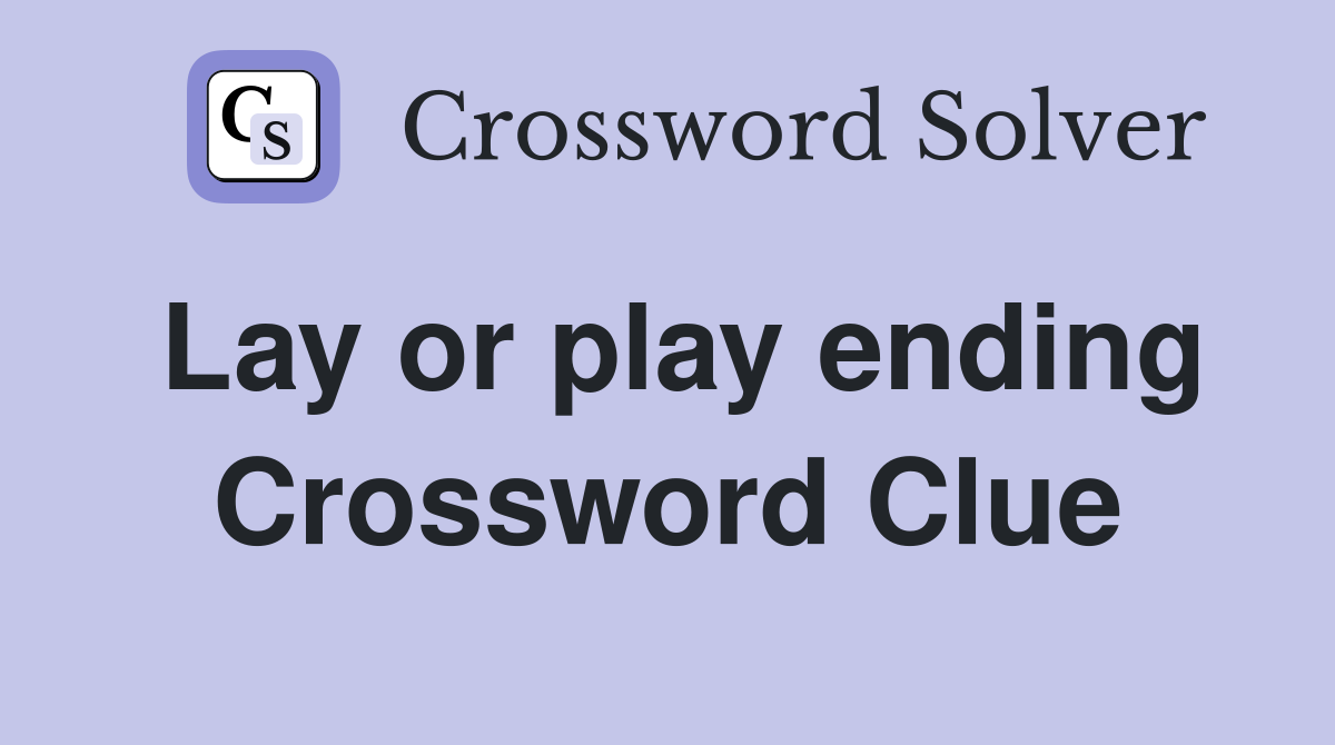 Lay or play ending Crossword Clue