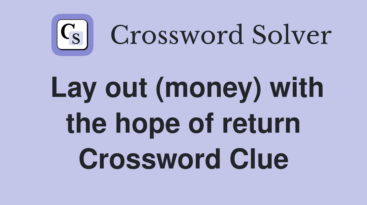 Lay out (money) with the hope of return Crossword Clue