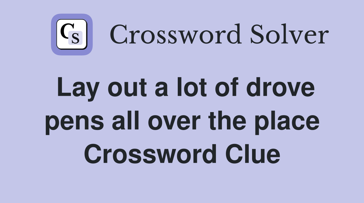 Lay out a lot of drove pens all over the place Crossword Clue