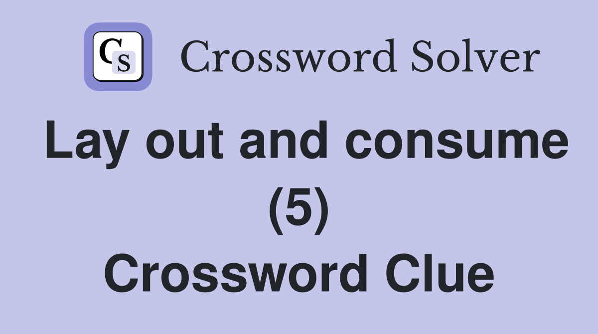 Lay out and consume (5) Crossword Clue