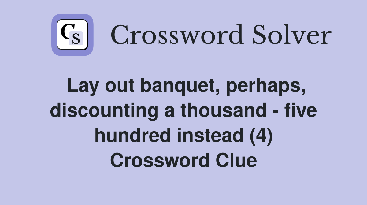 Lay out banquet, perhaps, discounting a thousand - five hundred instead (4) Crossword Clue