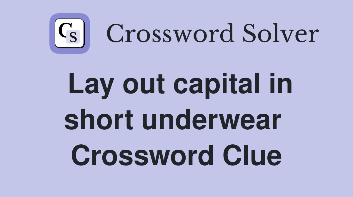 Lay out capital in short underwear  Crossword Clue