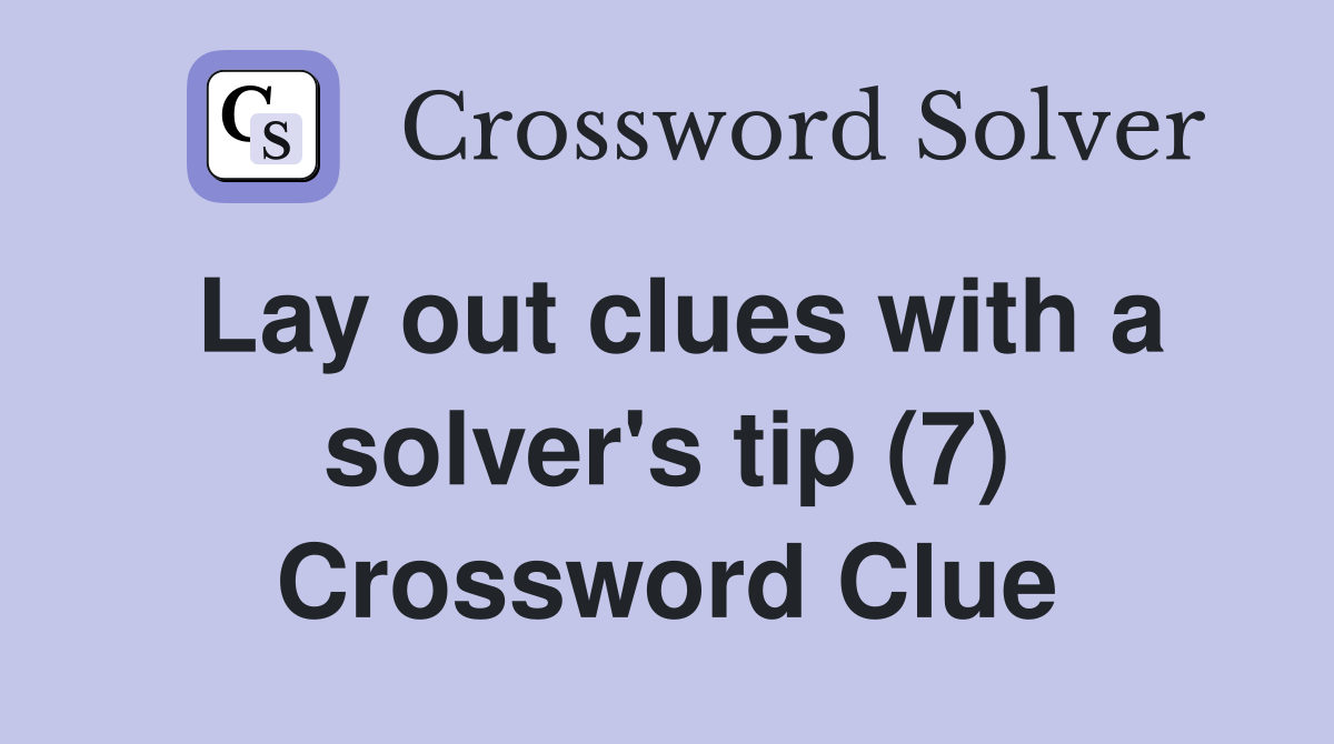 Lay out clues with a solver's tip (7) Crossword Clue