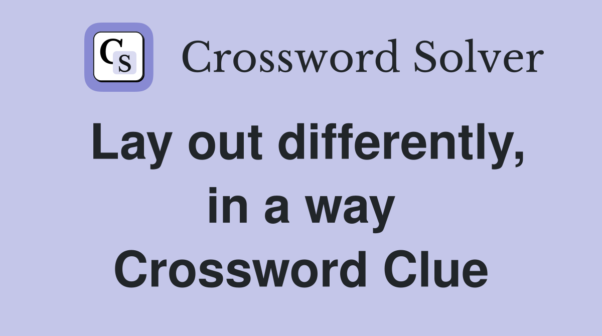Lay out differently, in a way Crossword Clue