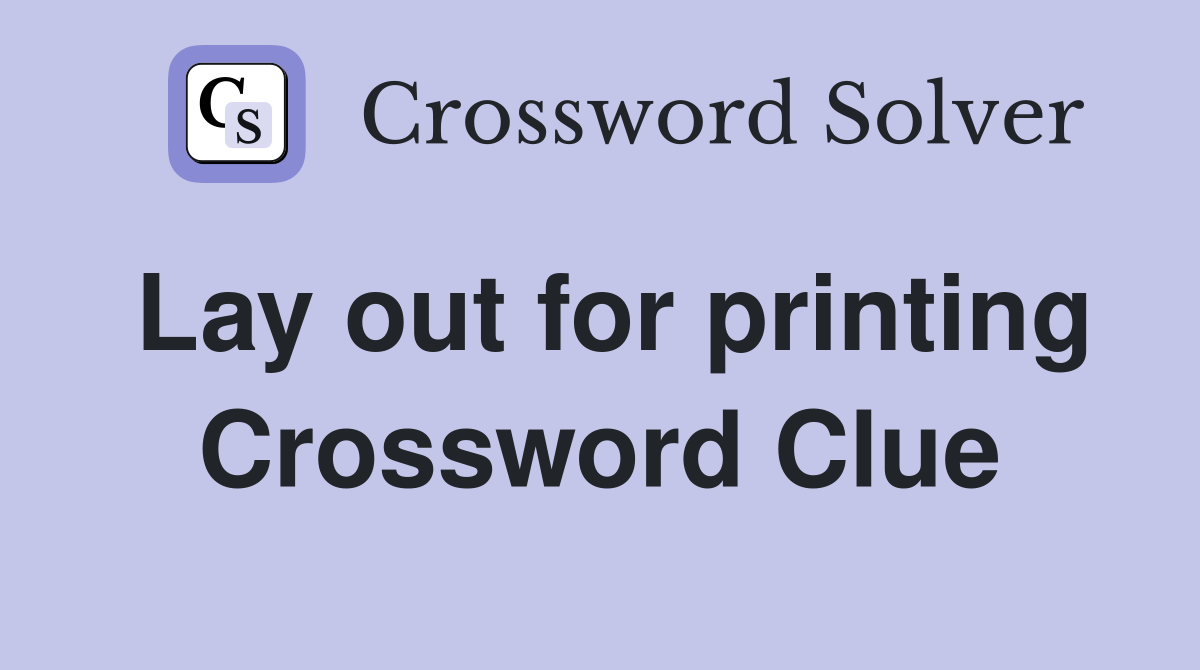 Lay out for printing Crossword Clue