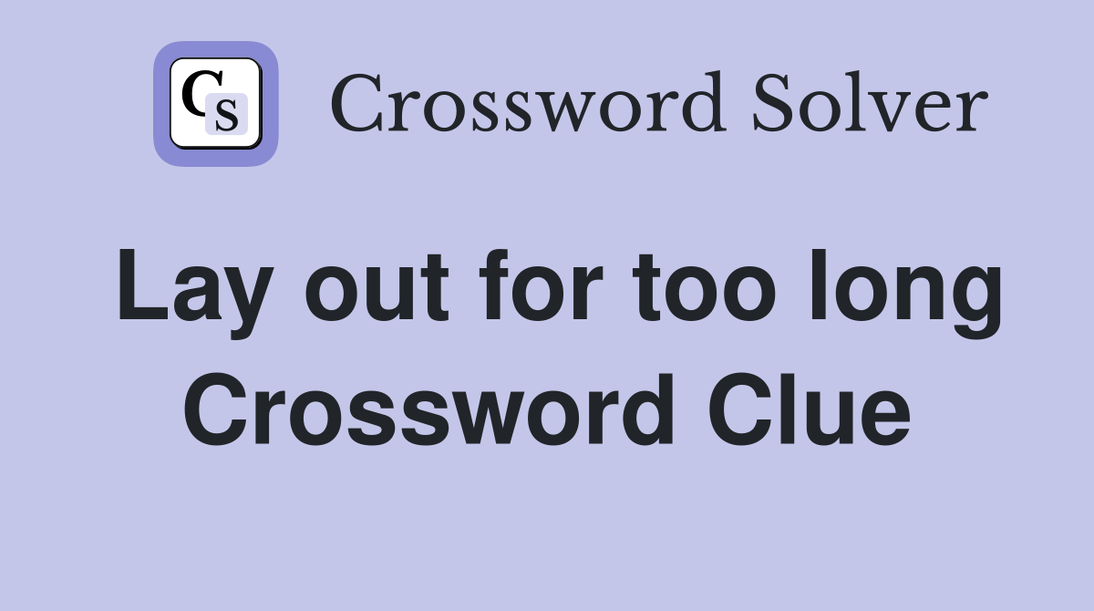 Lay out for too long Crossword Clue