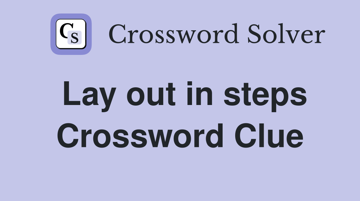 Lay out in steps Crossword Clue