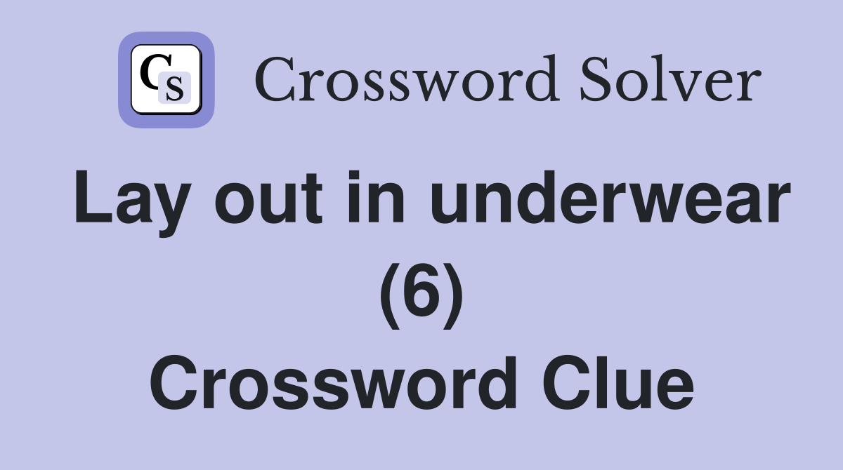 Lay out in underwear (6) Crossword Clue