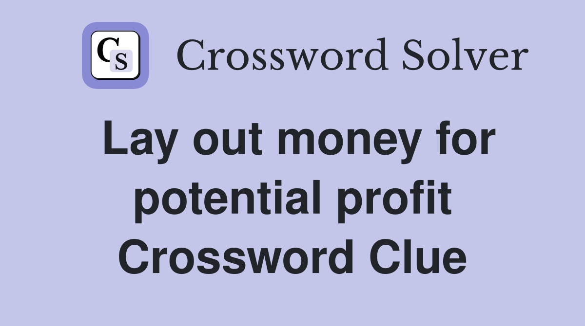 Lay out money for potential profit Crossword Clue