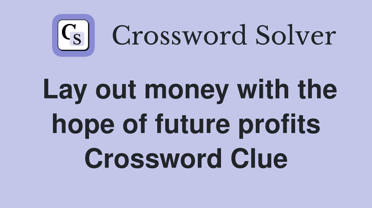 Lay out money with the hope of future profits Crossword Clue