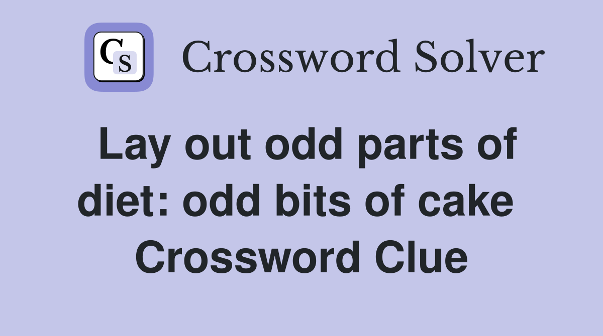 Lay out odd parts of diet: odd bits of cake  Crossword Clue