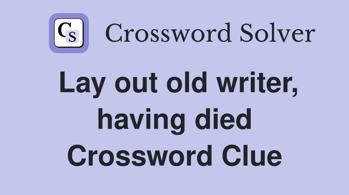 Lay out old writer, having died Crossword Clue